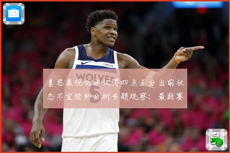 基恩表现低迷仅得四点五分当前状态不宜续约分析专题观察：最新赛事动态与深度分析