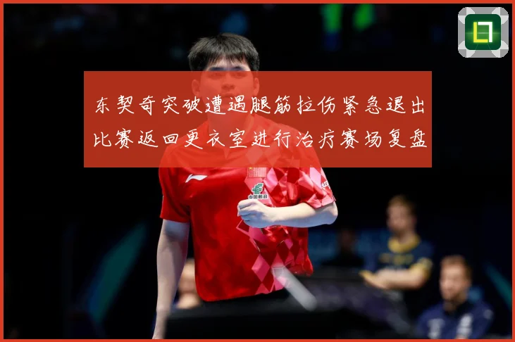 东契奇突破遭遇腿筋拉伤紧急退出比赛返回更衣室进行治疗赛场复盘：最新赛事动态与深度分析